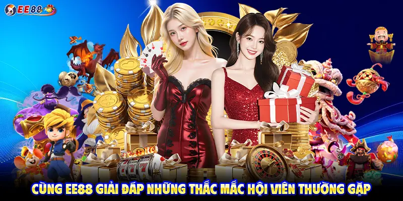 Cùng EE88 giải đáp những thắc mắc hội viên thường gặp
